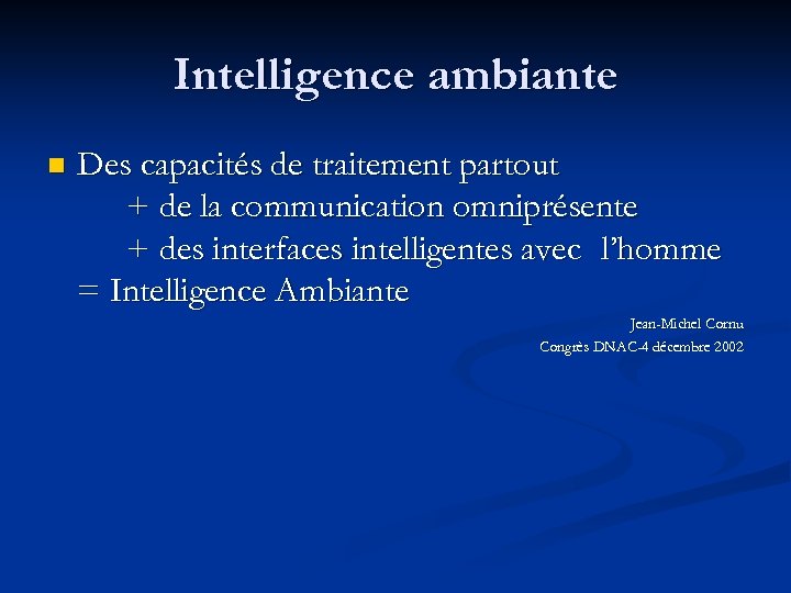 Intelligence ambiante n Des capacités de traitement partout + de la communication omniprésente +