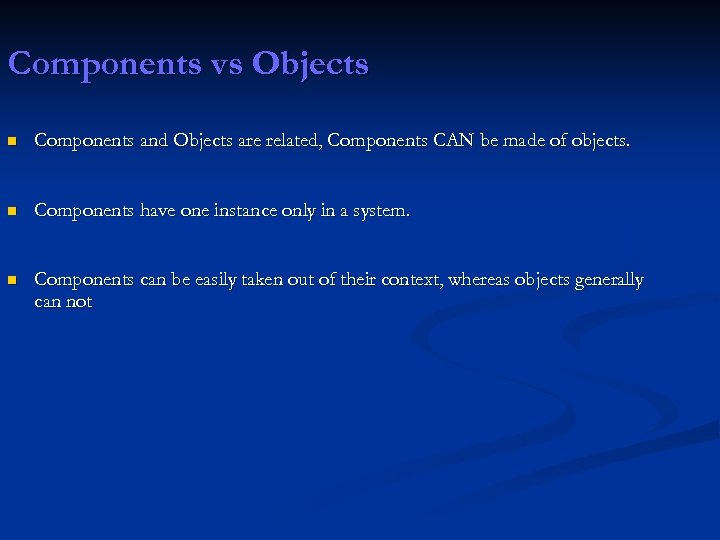 Components vs Objects n Components and Objects are related, Components CAN be made of