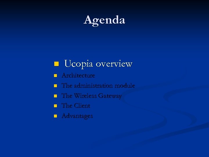Agenda n Ucopia overview n Architecture The administration module The Wireless Gateway The Client