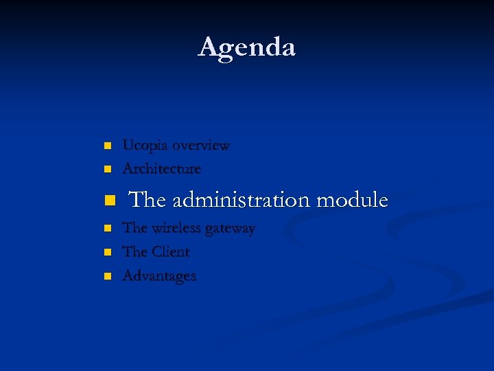 Agenda n n n Ucopia overview Architecture The administration module The wireless gateway The