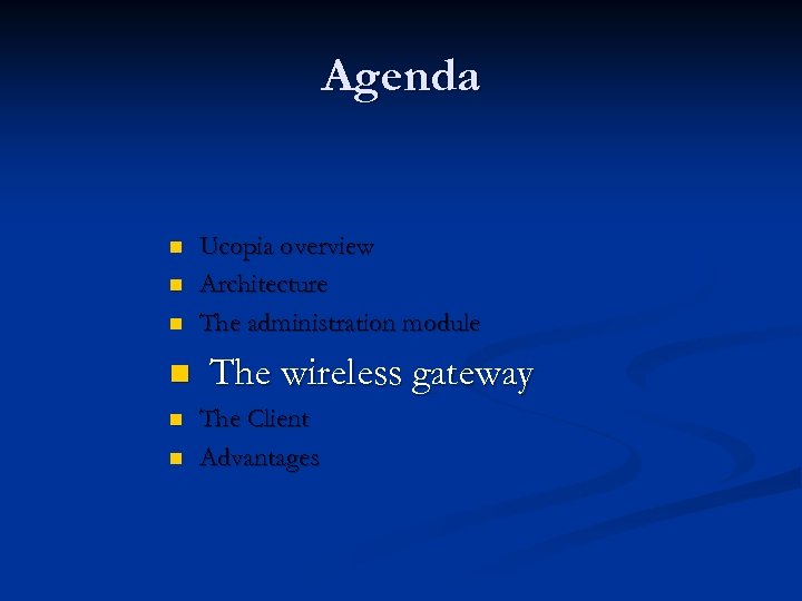 Agenda n n n Ucopia overview Architecture The administration module The wireless gateway The