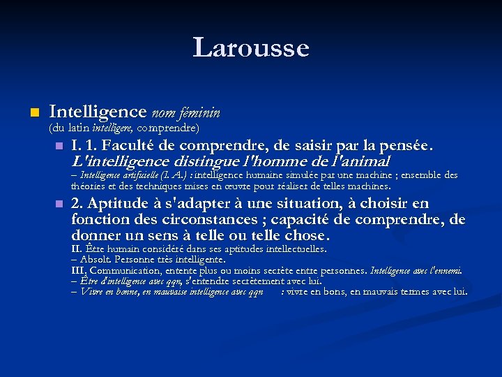 Larousse n Intelligence nom féminin (du latin intelligere, comprendre) n I. 1. Faculté de
