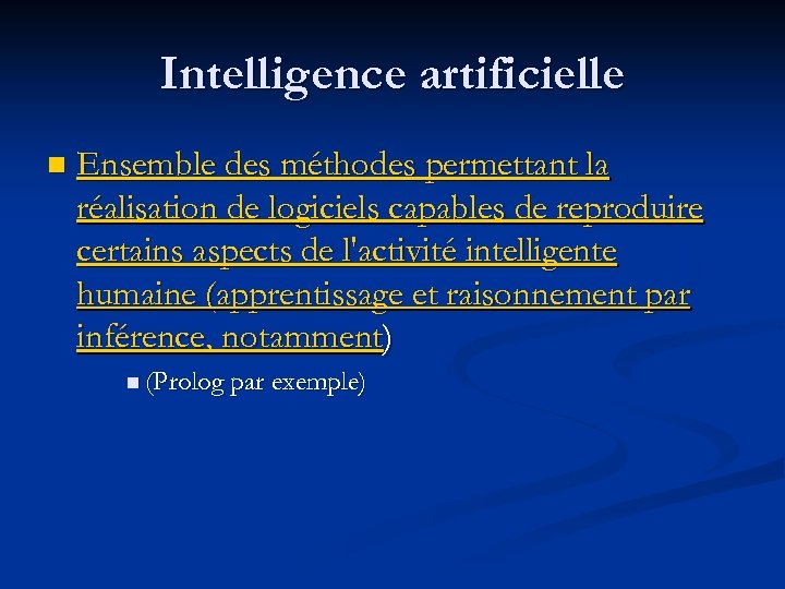 Intelligence artificielle n Ensemble des méthodes permettant la réalisation de logiciels capables de reproduire