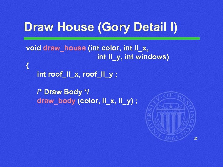 Draw House (Gory Detail I) void draw_house (int color, int ll_x, int ll_y, int