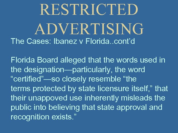 RESTRICTED ADVERTISING The Cases: Ibanez v Florida. . cont’d Florida Board alleged that the