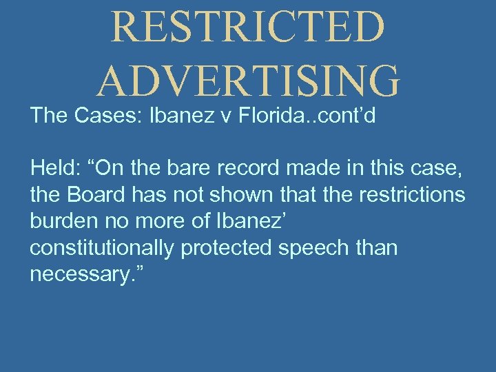 RESTRICTED ADVERTISING The Cases: Ibanez v Florida. . cont’d Held: “On the bare record