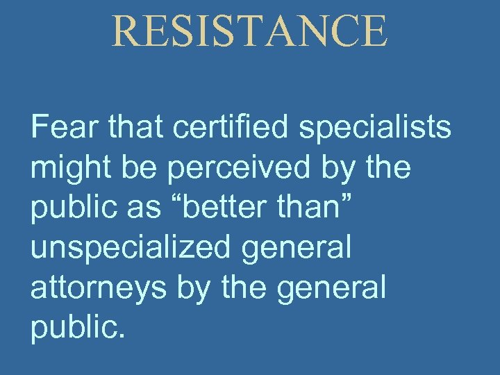 RESISTANCE Fear that certified specialists might be perceived by the public as “better than”
