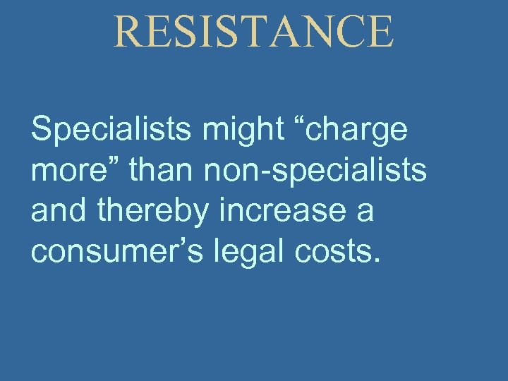 RESISTANCE Specialists might “charge more” than non-specialists and thereby increase a consumer’s legal costs.
