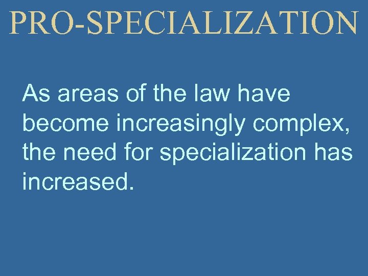 PRO-SPECIALIZATION As areas of the law have become increasingly complex, the need for specialization