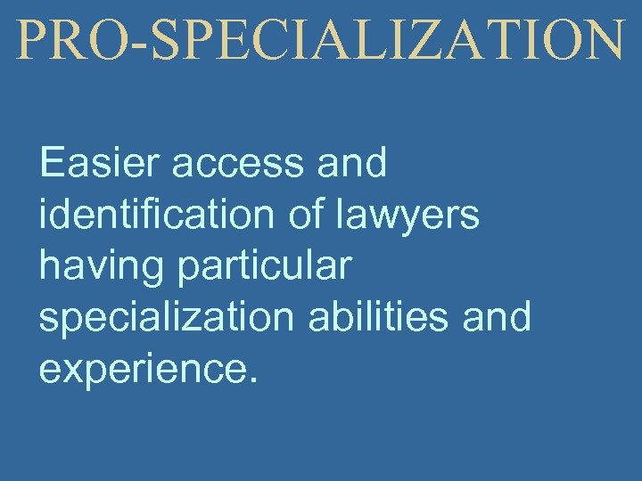 PRO-SPECIALIZATION Easier access and identification of lawyers having particular specialization abilities and experience. 