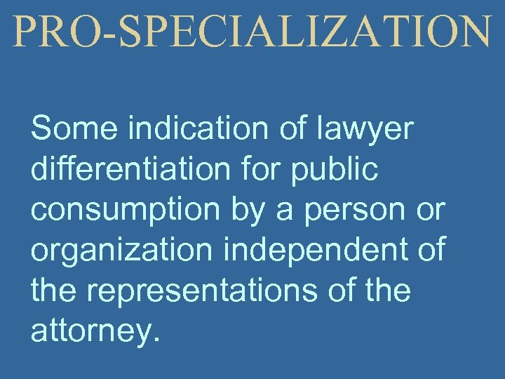 PRO-SPECIALIZATION Some indication of lawyer differentiation for public consumption by a person or organization