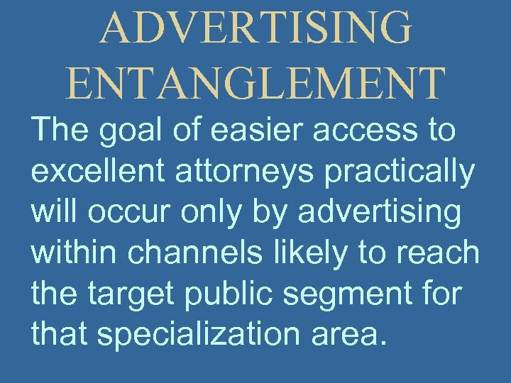 ADVERTISING ENTANGLEMENT The goal of easier access to excellent attorneys practically will occur only