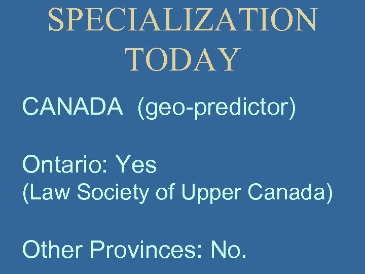 SPECIALIZATION TODAY CANADA (geo-predictor) Ontario: Yes (Law Society of Upper Canada) Other Provinces: No.