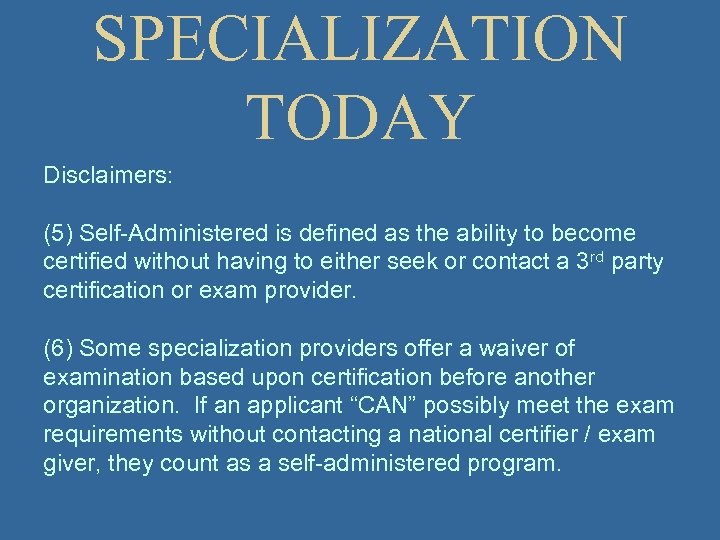SPECIALIZATION TODAY Disclaimers: (5) Self-Administered is defined as the ability to become certified without