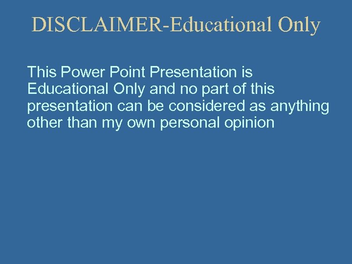 DISCLAIMER-Educational Only This Power Point Presentation is Educational Only and no part of this