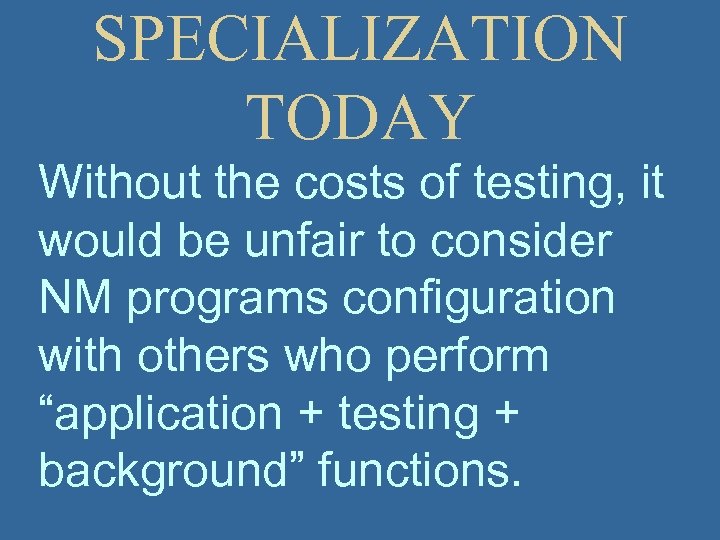 SPECIALIZATION TODAY Without the costs of testing, it would be unfair to consider NM