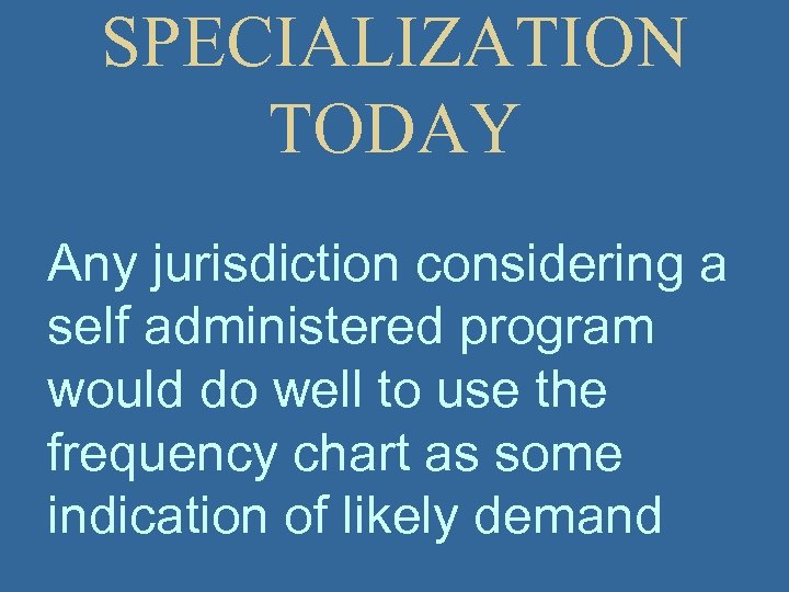 SPECIALIZATION TODAY Any jurisdiction considering a self administered program would do well to use