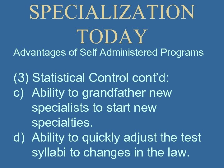 SPECIALIZATION TODAY Advantages of Self Administered Programs (3) Statistical Control cont’d: c) Ability to