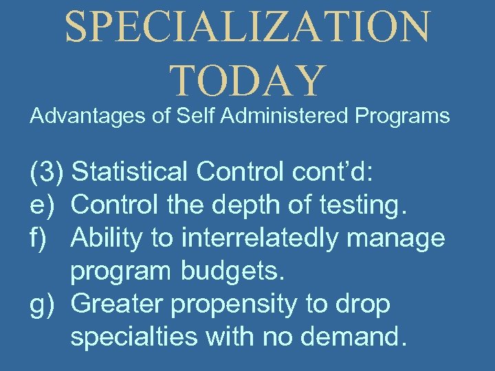 SPECIALIZATION TODAY Advantages of Self Administered Programs (3) Statistical Control cont’d: e) Control the