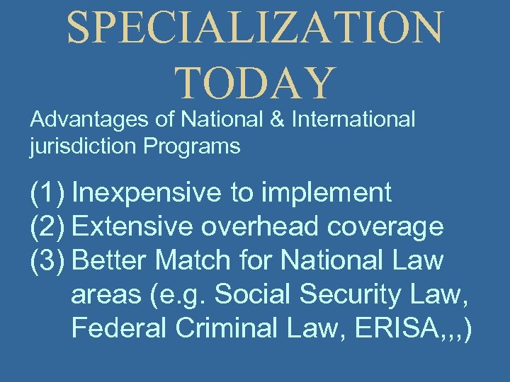 SPECIALIZATION TODAY Advantages of National & International jurisdiction Programs (1) Inexpensive to implement (2)