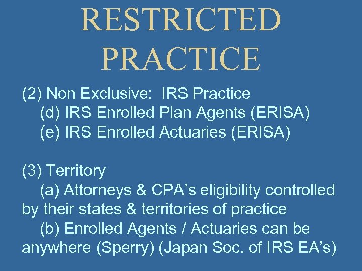 RESTRICTED PRACTICE (2) Non Exclusive: IRS Practice (d) IRS Enrolled Plan Agents (ERISA) (e)