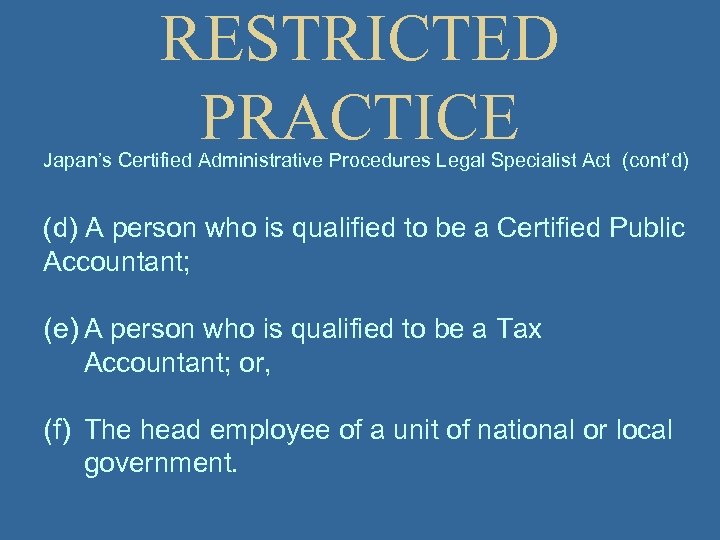 RESTRICTED PRACTICE Japan’s Certified Administrative Procedures Legal Specialist Act (cont’d) (d) A person who