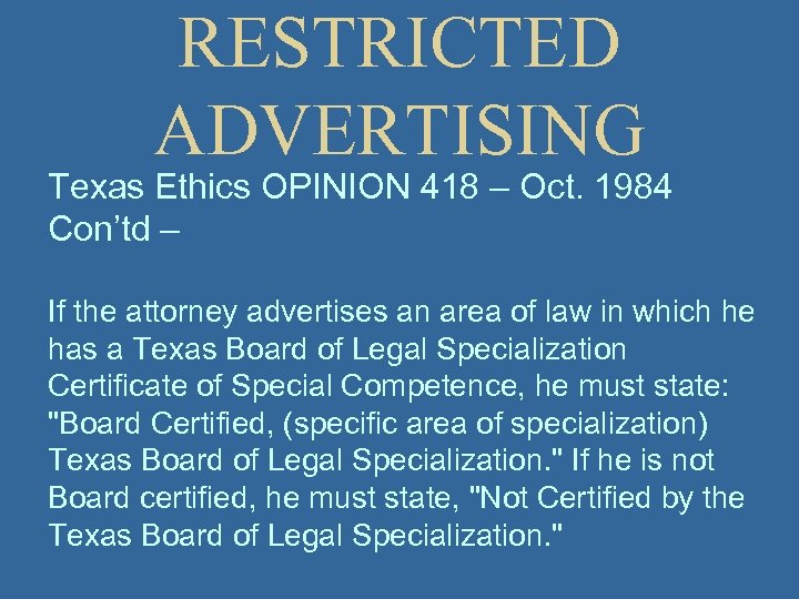 RESTRICTED ADVERTISING Texas Ethics OPINION 418 – Oct. 1984 Con’td – If the attorney