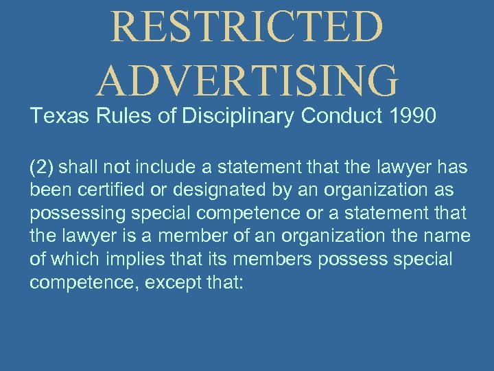 RESTRICTED ADVERTISING Texas Rules of Disciplinary Conduct 1990 (2) shall not include a statement