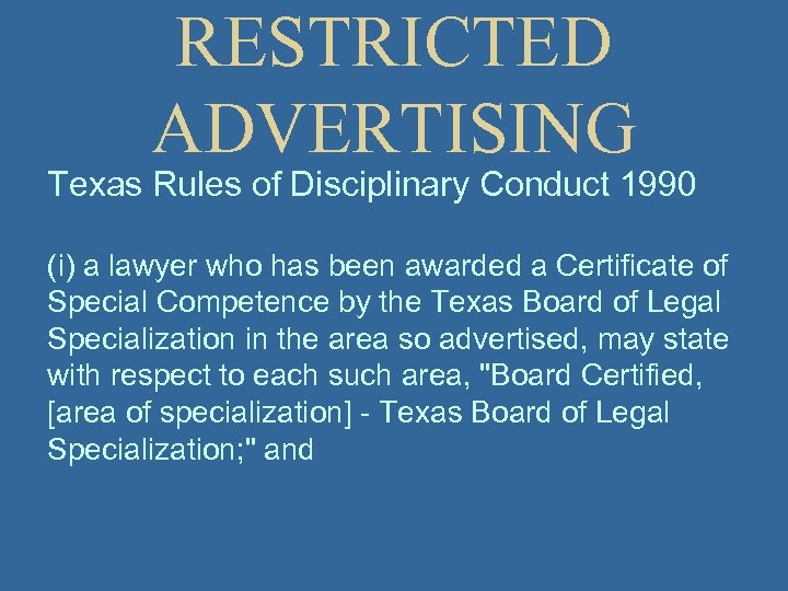 RESTRICTED ADVERTISING Texas Rules of Disciplinary Conduct 1990 (i) a lawyer who has been