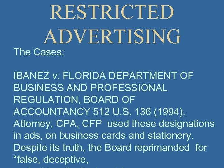 RESTRICTED ADVERTISING The Cases: IBANEZ v. FLORIDA DEPARTMENT OF BUSINESS AND PROFESSIONAL REGULATION, BOARD
