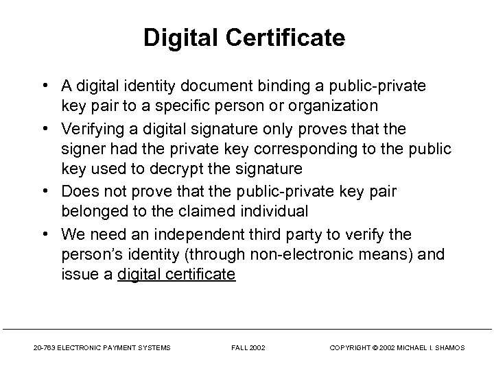 Digital Certificate • A digital identity document binding a public-private key pair to a