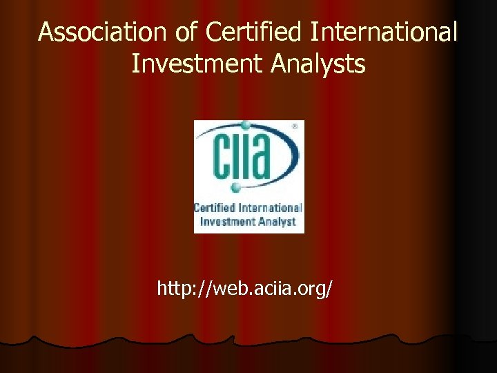 Association of Certified International Investment Analysts http: //web. aciia. org/ 