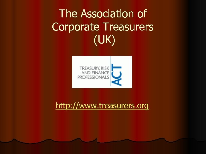 The Association of Corporate Treasurers (UK) http: //www. treasurers. org 