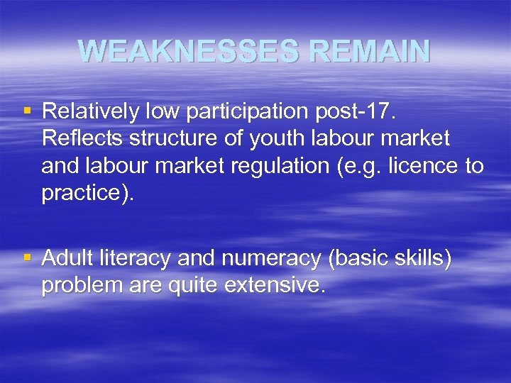 WEAKNESSES REMAIN § Relatively low participation post-17. Reflects structure of youth labour market and