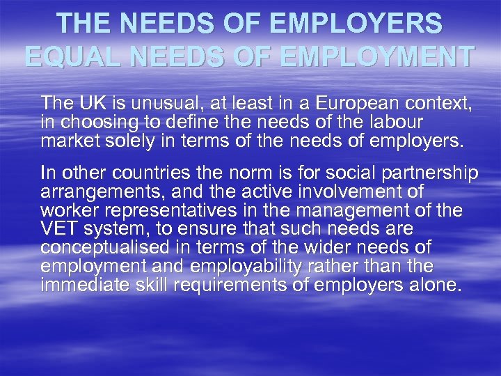 THE NEEDS OF EMPLOYERS EQUAL NEEDS OF EMPLOYMENT The UK is unusual, at least