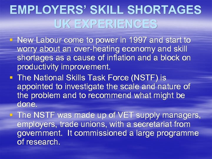 EMPLOYERS’ SKILL SHORTAGES UK EXPERIENCES § New Labour come to power in 1997 and