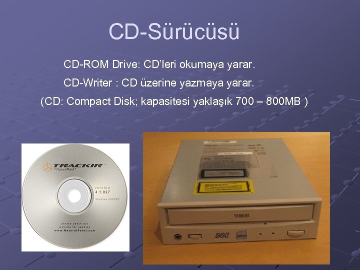 CD-Sürücüsü CD-ROM Drive: CD’leri okumaya yarar. CD-Writer : CD üzerine yazmaya yarar. (CD: Compact
