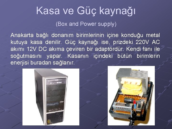Kasa ve Güç kaynağı (Box and Power supply) Anakarta bağlı donanım birimlerinin içine konduğu