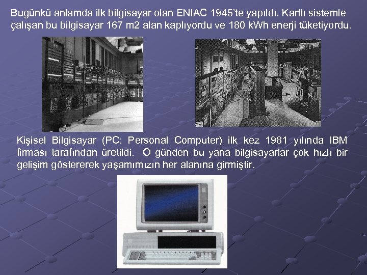 Bugünkü anlamda ilk bilgisayar olan ENIAC 1945’te yapıldı. Kartlı sistemle çalışan bu bilgisayar 167