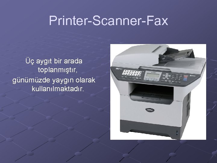 Printer-Scanner-Fax Üç aygıt bir arada toplanmıştır, günümüzde yaygın olarak kullanılmaktadır. 