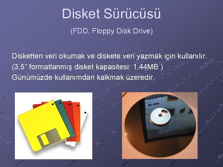 Disket Sürücüsü (FDD, Floppy Disk Drive) Disketten veri okumak ve diskete veri yazmak için