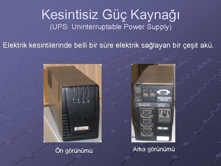 Kesintisiz Güç Kaynağı (UPS: Uninterruptable Power Supply) Elektrik kesintilerinde belli bir süre elektrik sağlayan