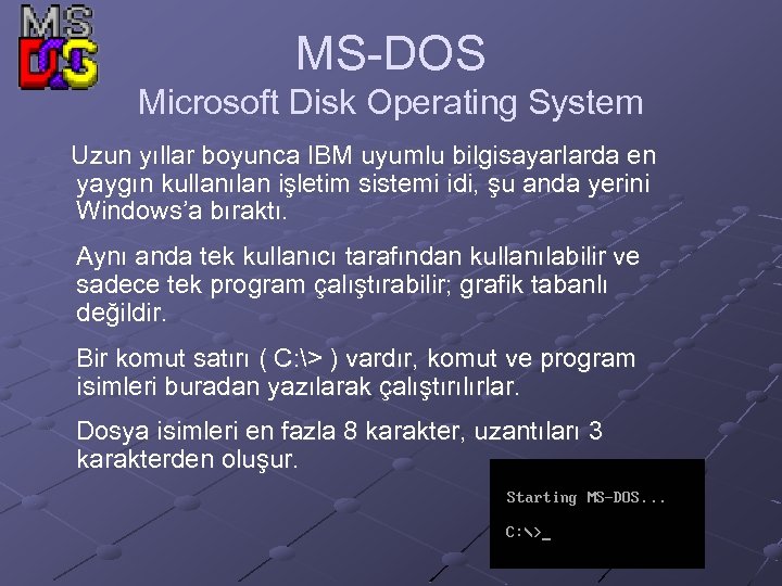 MS-DOS Microsoft Disk Operating System Uzun yıllar boyunca IBM uyumlu bilgisayarlarda en yaygın kullanılan