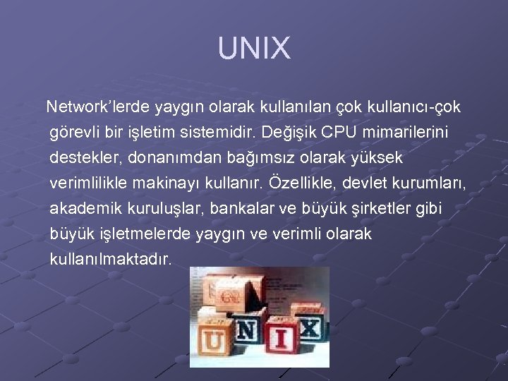 UNIX Network’lerde yaygın olarak kullanılan çok kullanıcı-çok görevli bir işletim sistemidir. Değişik CPU mimarilerini