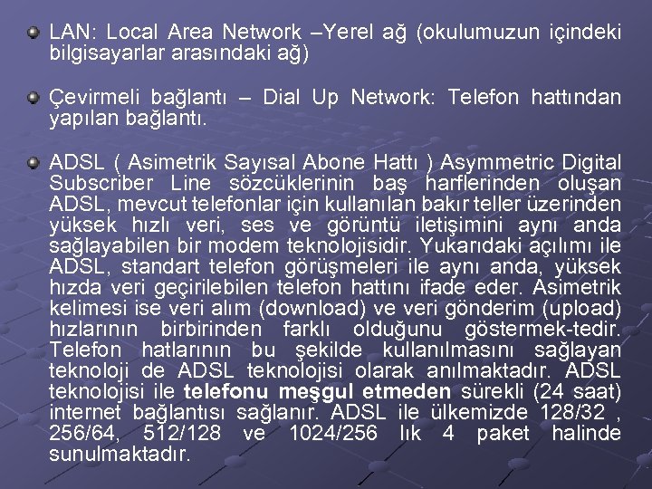 LAN: Local Area Network –Yerel ağ (okulumuzun içindeki bilgisayarlar arasındaki ağ) Çevirmeli bağlantı –