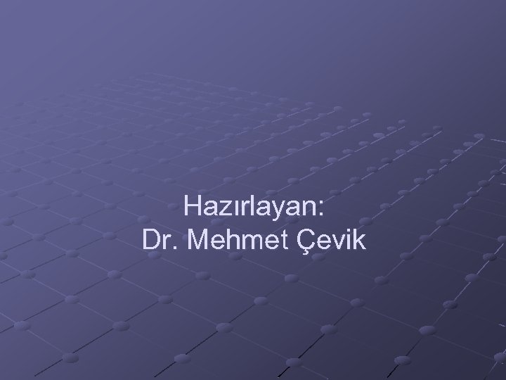Hazırlayan: Dr. Mehmet Çevik 