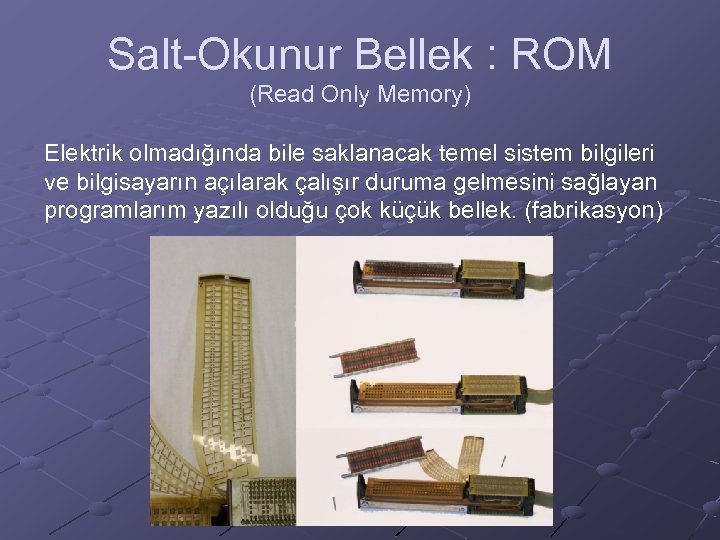 Salt-Okunur Bellek : ROM (Read Only Memory) Elektrik olmadığında bile saklanacak temel sistem bilgileri