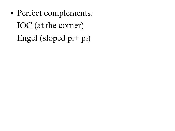  • Perfect complements: IOC (at the corner) Engel (sloped p 1+ p 2)