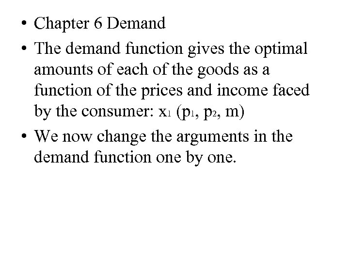  • Chapter 6 Demand • The demand function gives the optimal amounts of