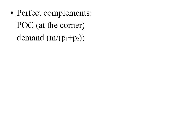  • Perfect complements: POC (at the corner) demand (m/(p 1+p 2)) 